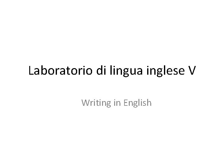 Laboratorio di lingua inglese V Writing in English 