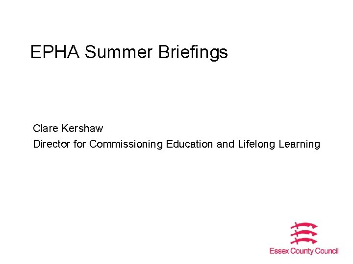 EPHA Summer Briefings Clare Kershaw Director for Commissioning Education and Lifelong Learning 