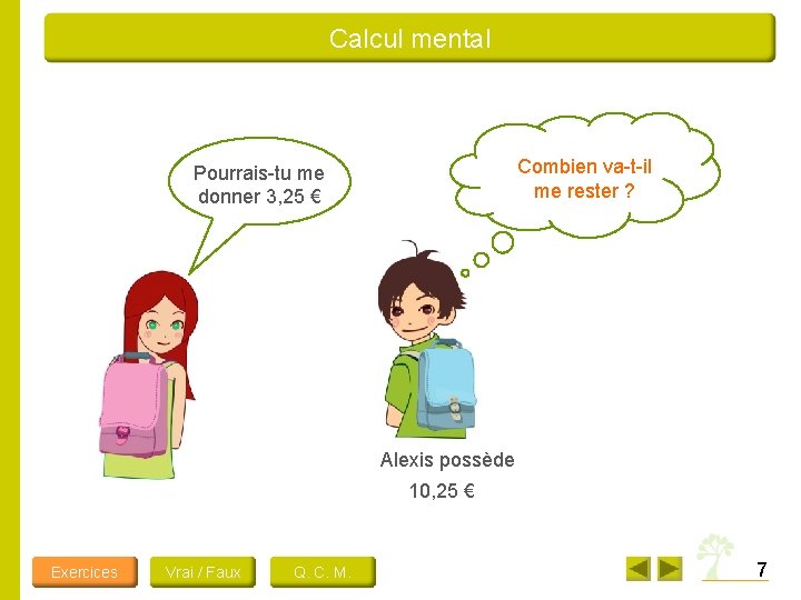 Calcul mental Combien va-t-il me rester ? Pourrais-tu me donner 3, 25 € Alexis