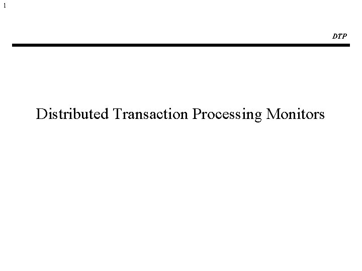 1 DTP Distributed Transaction Processing Monitors 
