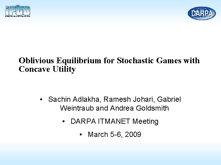 Oblivious Equilibrium for Stochastic Games with Concave Utility • Sachin Adlakha, Ramesh Johari, Gabriel