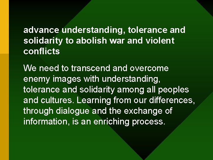 advance understanding, tolerance and solidarity to abolish war and violent conflicts We need to
