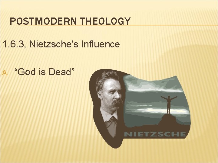 POSTMODERN THEOLOGY 1. 6. 3, Nietzsche's Influence A. “God is Dead” 