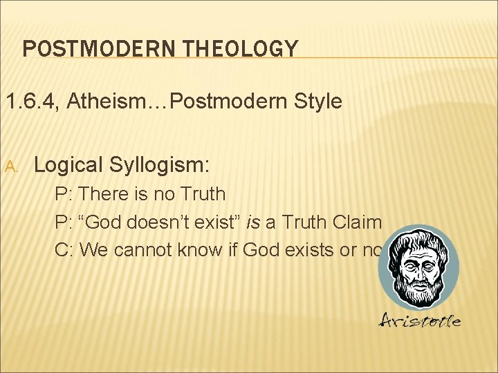 POSTMODERN THEOLOGY 1. 6. 4, Atheism…Postmodern Style A. Logical Syllogism: P: There is no