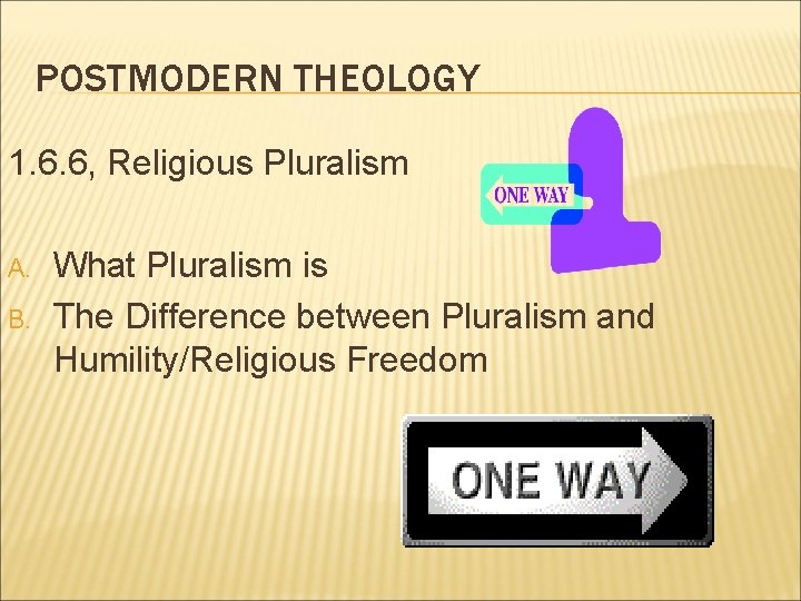 POSTMODERN THEOLOGY 1. 6. 6, Religious Pluralism A. B. What Pluralism is The Difference