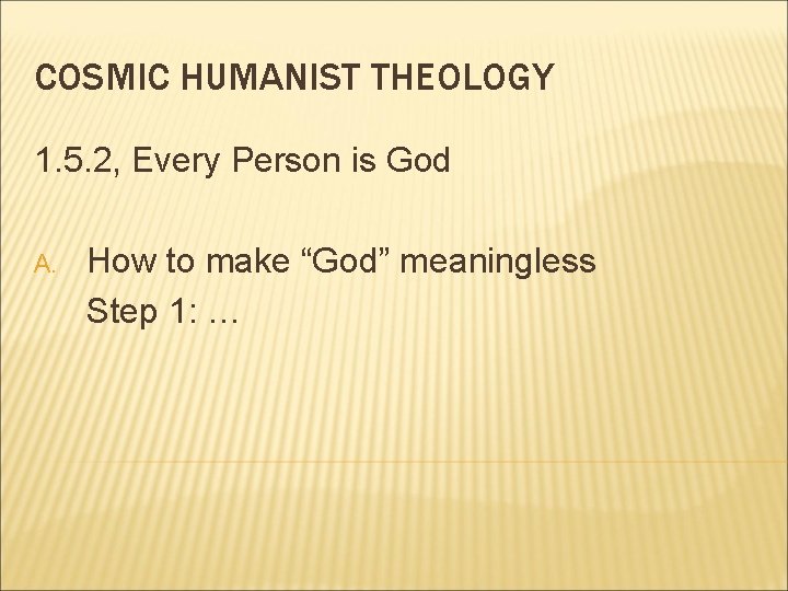 COSMIC HUMANIST THEOLOGY 1. 5. 2, Every Person is God A. How to make