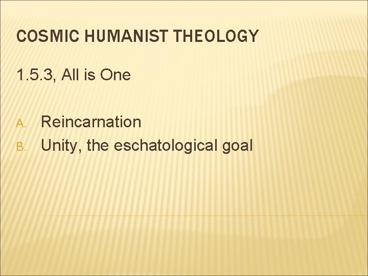 COSMIC HUMANIST THEOLOGY 1. 5. 3, All is One A. B. Reincarnation Unity, the