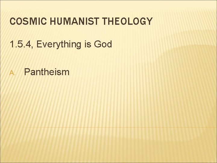 COSMIC HUMANIST THEOLOGY 1. 5. 4, Everything is God A. Pantheism 