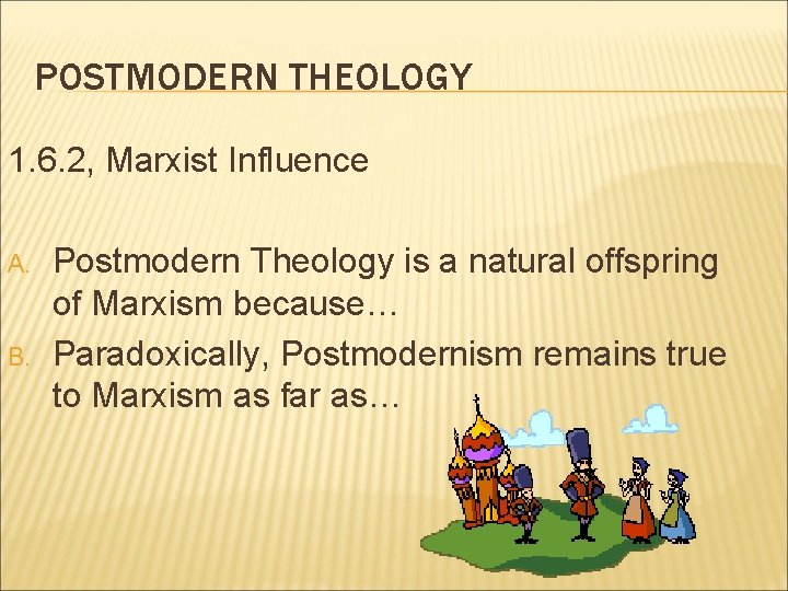 POSTMODERN THEOLOGY 1. 6. 2, Marxist Influence A. B. Postmodern Theology is a natural
