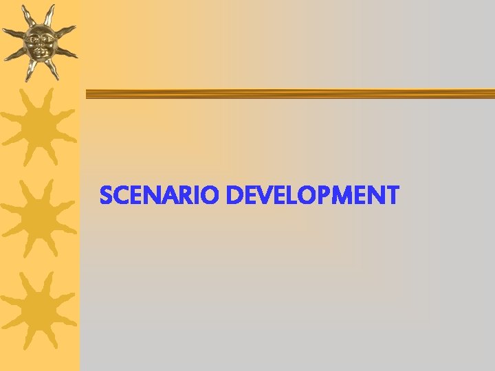 SCENARIO DEVELOPMENT SCENARIO DEVELOPMENT