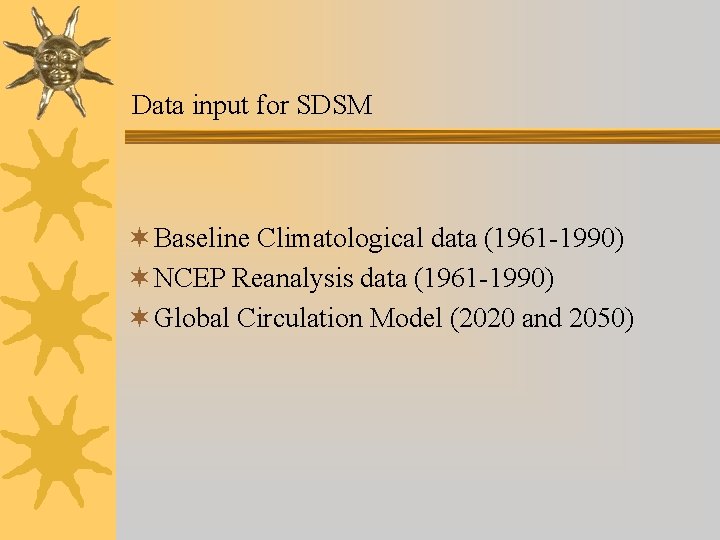 Data input for SDSM ¬ Baseline Climatological data (1961 -1990) ¬ NCEP Reanalysis data Data input for SDSM ¬ Baseline Climatological data (1961 -1990) ¬ NCEP Reanalysis data