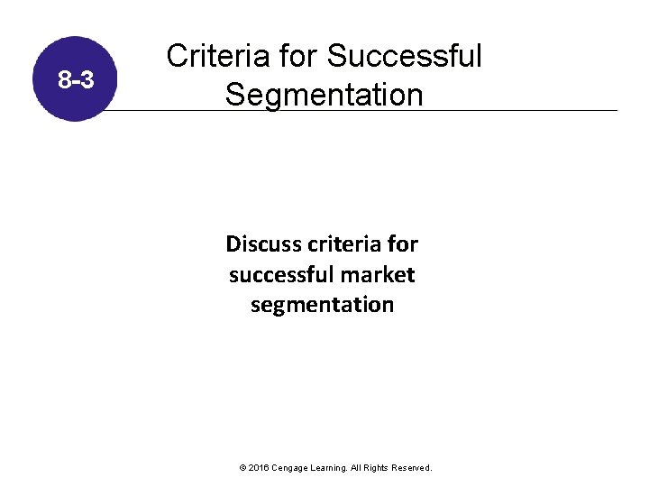 8 -3 Criteria for Successful Segmentation Discuss criteria for successful market segmentation © 2016 8 -3 Criteria for Successful Segmentation Discuss criteria for successful market segmentation © 2016