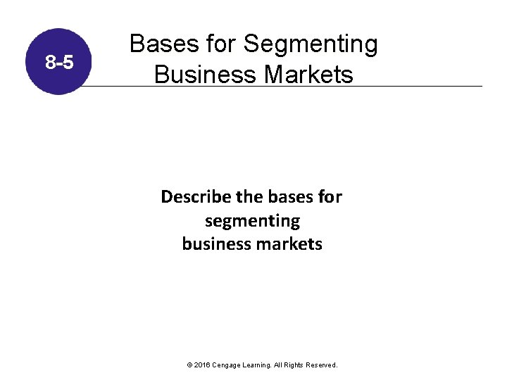 8 -5 Bases for Segmenting Business Markets Describe the bases for segmenting business markets 8 -5 Bases for Segmenting Business Markets Describe the bases for segmenting business markets