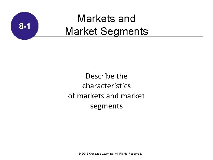 8 -1 Markets and Market Segments Describe the characteristics of markets and market segments 8 -1 Markets and Market Segments Describe the characteristics of markets and market segments