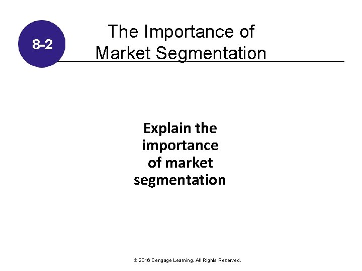 8 -2 The Importance of Market Segmentation Explain the importance of market segmentation © 8 -2 The Importance of Market Segmentation Explain the importance of market segmentation ©