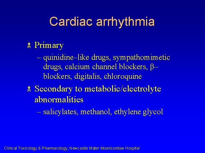 Cardiac arrhythmia N Primary – quinidine–like drugs, sympathomimetic drugs, calcium channel blockers, β– blockers,