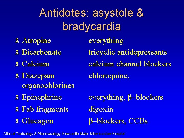 Antidotes: asystole & bradycardia N N N N Atropine Bicarbonate Calcium Diazepam organochlorines Epinephrine