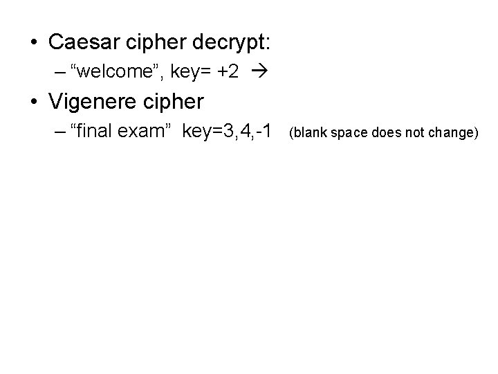  • Caesar cipher decrypt: – “welcome”, key= +2 • Vigenere cipher – “final
