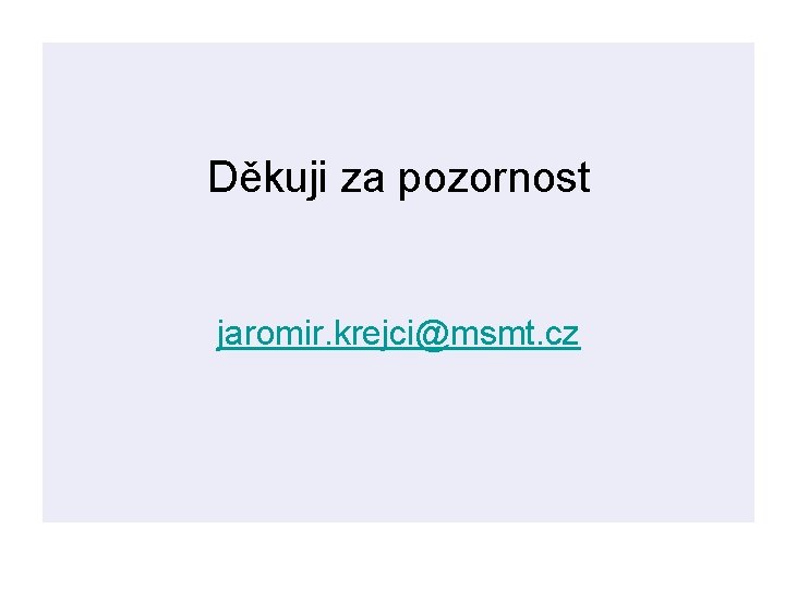 Děkuji za pozornost jaromir. krejci@msmt. cz 