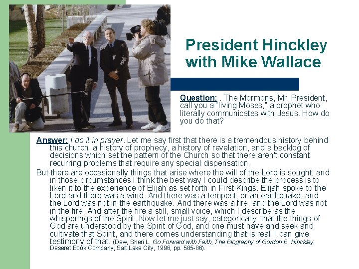 President Hinckley with Mike Wallace Question: . The Mormons, Mr. President, call you a