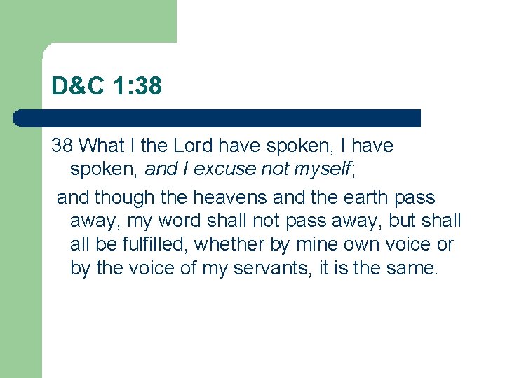 D&C 1: 38 38 What I the Lord have spoken, I have spoken, and