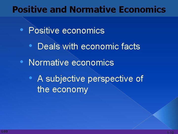 Positive and Normative Economics • Positive economics • • Normative economics • LO 3