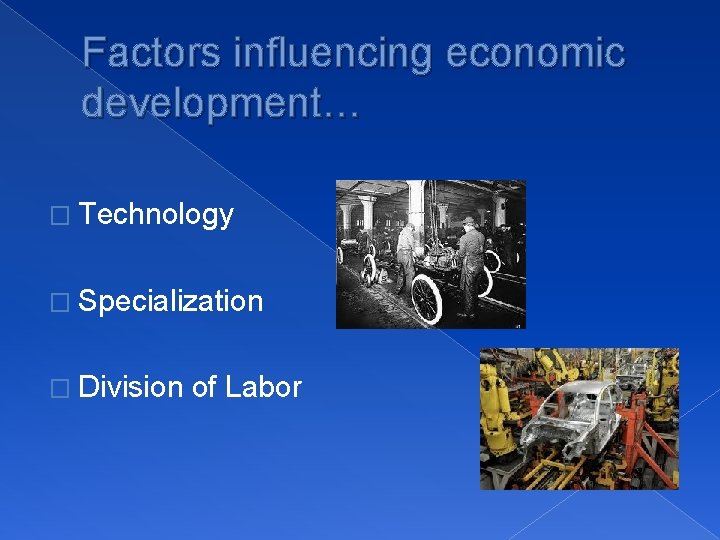 Factors influencing economic development… � Technology � Specialization � Division of Labor 