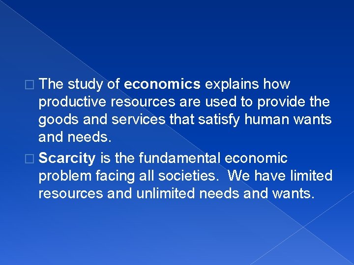 � The study of economics explains how productive resources are used to provide the