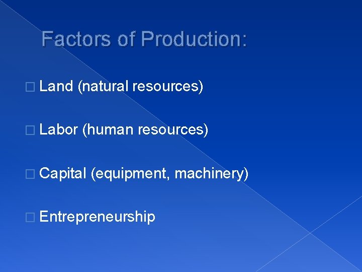 Factors of Production: � Land (natural resources) � Labor (human resources) � Capital (equipment,