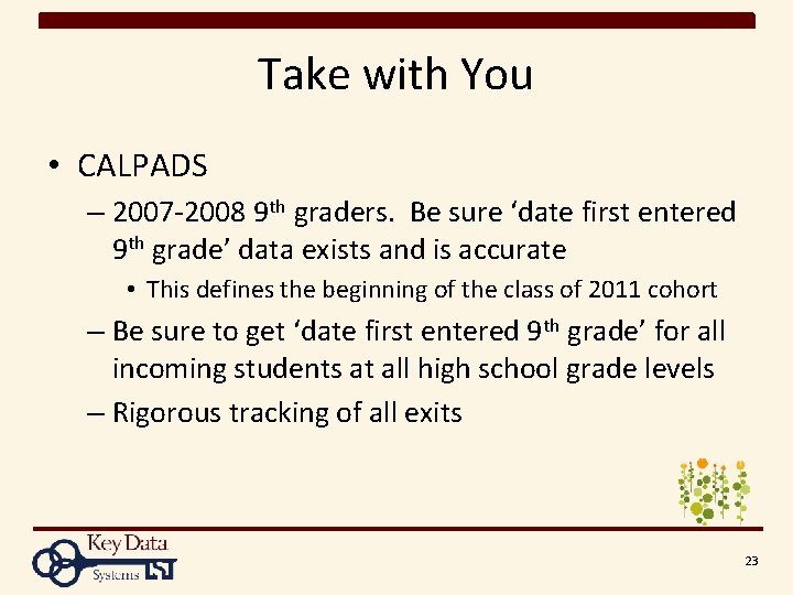 Take with You • CALPADS – 2007 -2008 9 th graders. Be sure ‘date