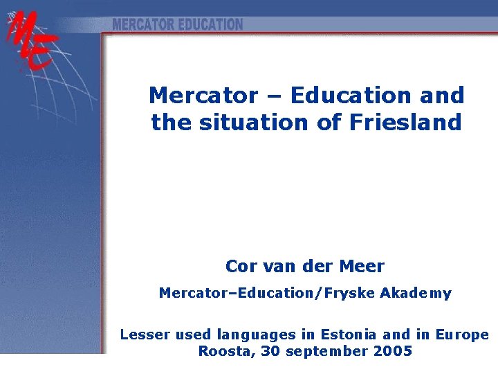 Mercator – Education and the situation of Friesland Cor van der Mercator–Education/Fryske Akademy Lesser