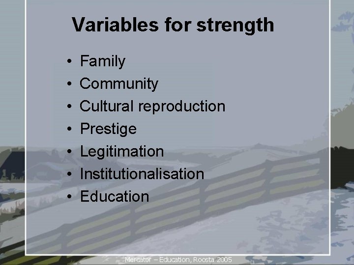 Variables for strength • • Family Community Cultural reproduction Prestige Legitimation Institutionalisation Education Mercator