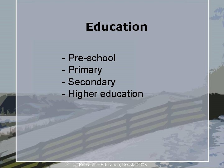 Education - Pre-school - Primary - Secondary - Higher education Mercator – Education, Roosta