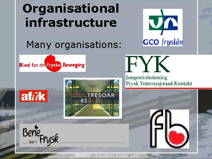 Organisational infrastructure Many organisations: Mercator – Education, Roosta 2005 