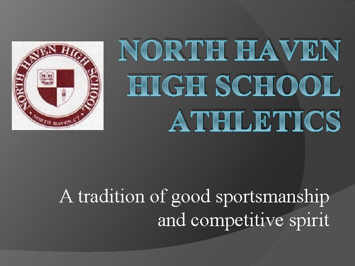 NORTH HAVEN HIGH SCHOOL ATHLETICS A tradition of good sportsmanship and competitive spirit 