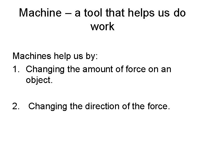 Machine – a tool that helps us do work Machines help us by: 1.