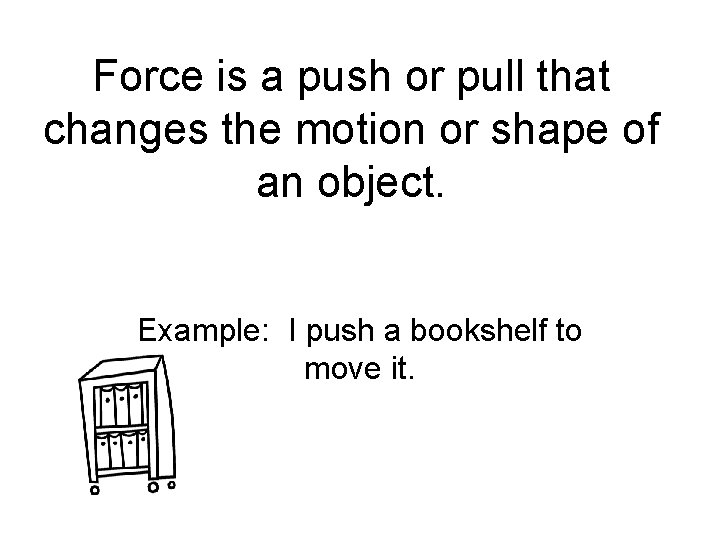 Force is a push or pull that changes the motion or shape of an