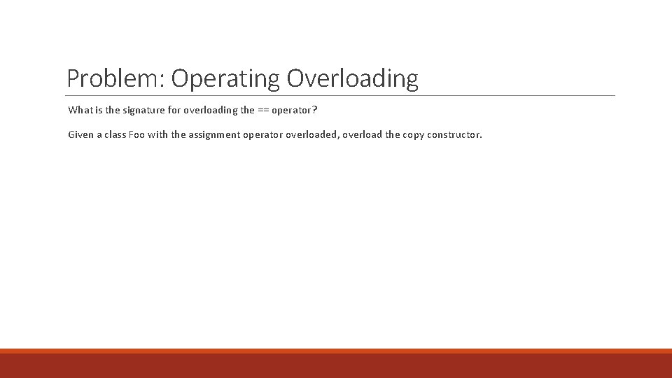 Problem: Operating Overloading What is the signature for overloading the == operator? Given a Problem: Operating Overloading What is the signature for overloading the == operator? Given a