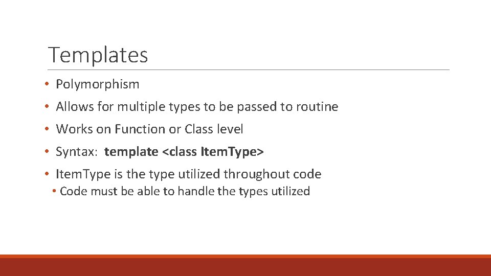 Templates • Polymorphism • Allows for multiple types to be passed to routine • Templates • Polymorphism • Allows for multiple types to be passed to routine •
