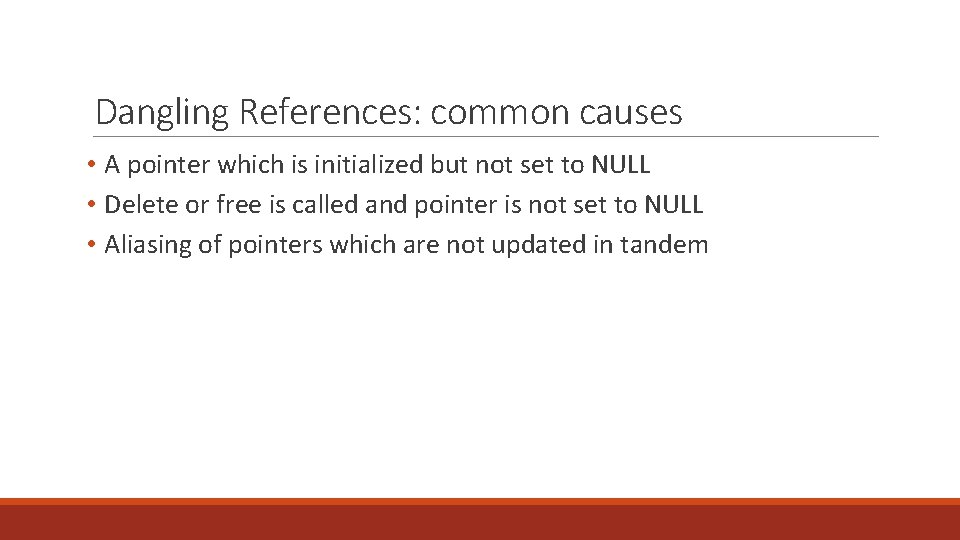 Dangling References: common causes • A pointer which is initialized but not set to Dangling References: common causes • A pointer which is initialized but not set to