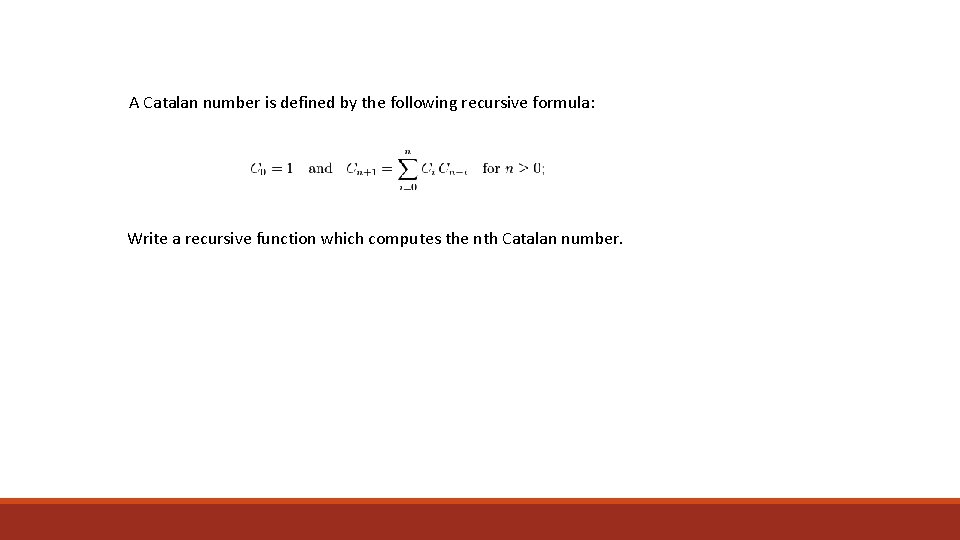 A Catalan number is defined by the following recursive formula: Write a recursive function A Catalan number is defined by the following recursive formula: Write a recursive function