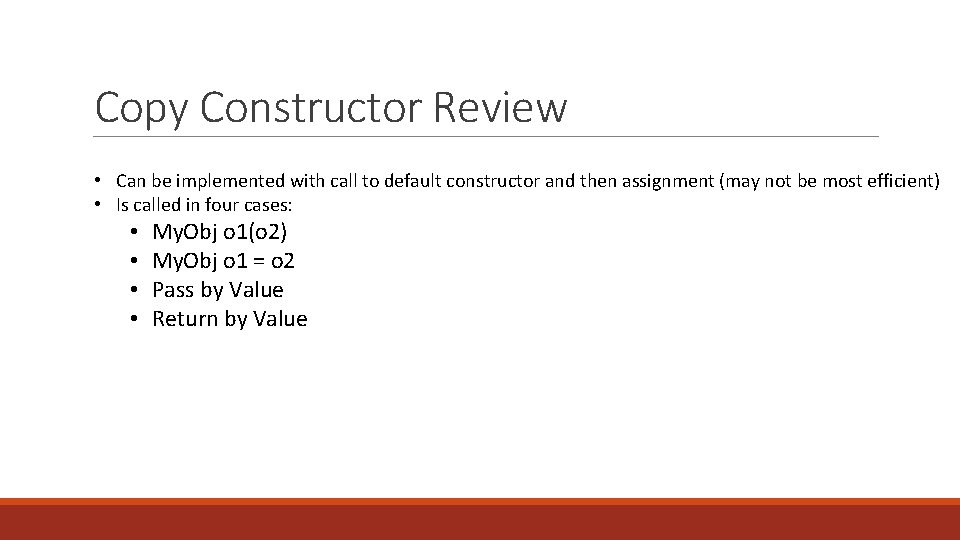 Copy Constructor Review • Can be implemented with call to default constructor and then Copy Constructor Review • Can be implemented with call to default constructor and then