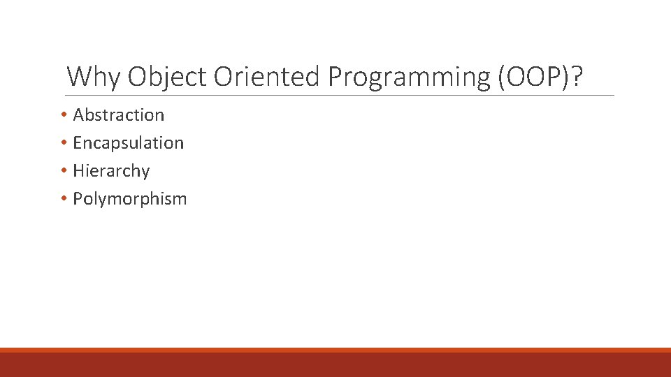 Why Object Oriented Programming (OOP)? • Abstraction • Encapsulation • Hierarchy • Polymorphism Why Object Oriented Programming (OOP)? • Abstraction • Encapsulation • Hierarchy • Polymorphism
