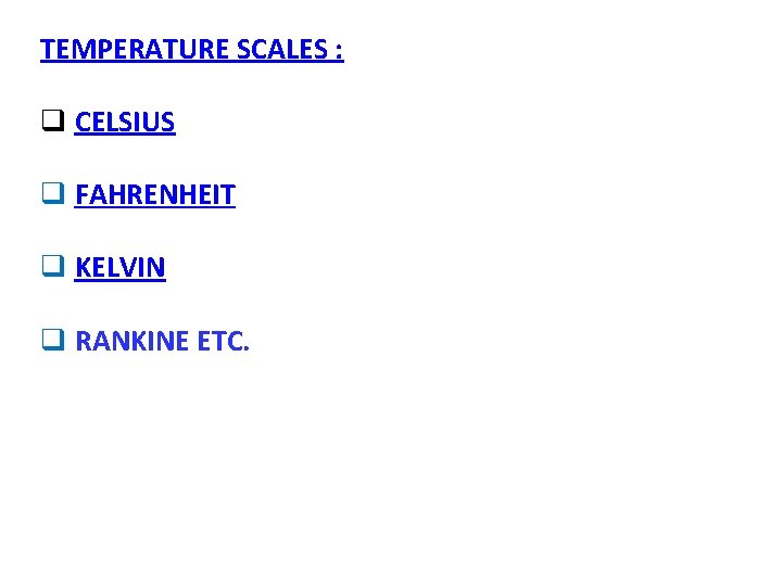 TEMPERATURE SCALES : q CELSIUS q FAHRENHEIT q KELVIN q RANKINE ETC. 