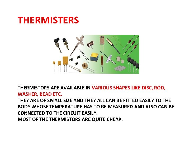 THERMISTERS THERMISTORS ARE AVAILABLE IN VARIOUS SHAPES LIKE DISC, ROD, WASHER, BEAD ETC. THEY