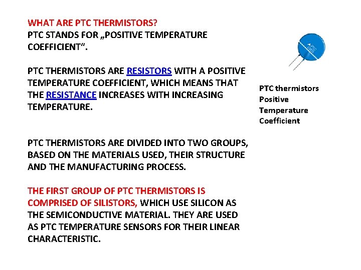 WHAT ARE PTC THERMISTORS? PTC STANDS FOR „POSITIVE TEMPERATURE COEFFICIENT“. PTC THERMISTORS ARE RESISTORS