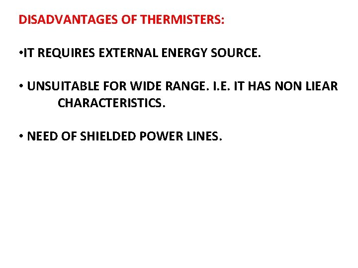 DISADVANTAGES OF THERMISTERS: • IT REQUIRES EXTERNAL ENERGY SOURCE. • UNSUITABLE FOR WIDE RANGE.