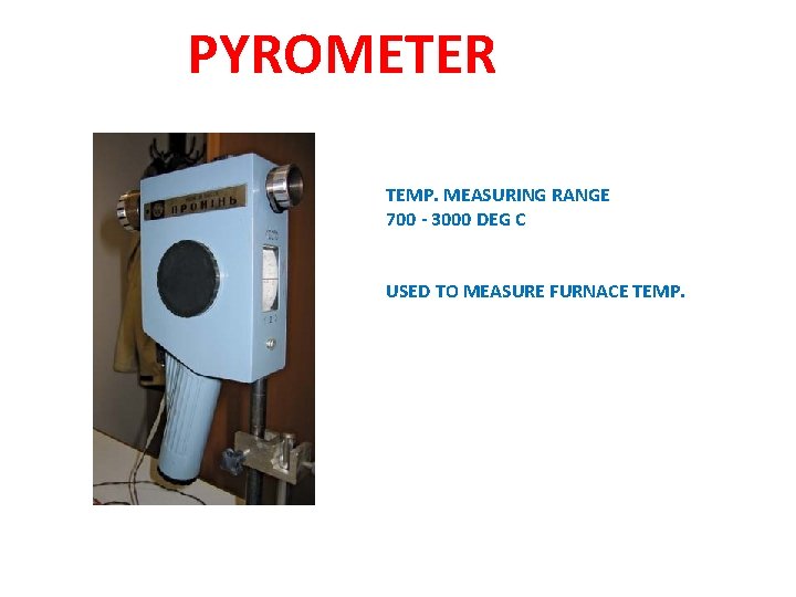 PYROMETER TEMP. MEASURING RANGE 700 - 3000 DEG C USED TO MEASURE FURNACE TEMP.