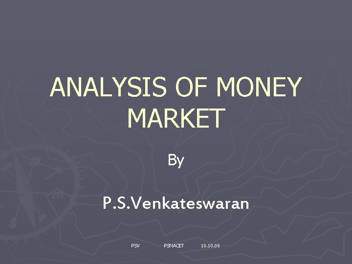 ANALYSIS OF MONEY MARKET By P. S. Venkateswaran PSV PSNACET 10. 08 