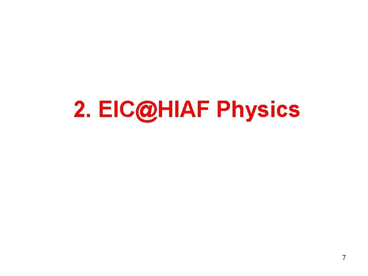 2. EIC@HIAF Physics 7 2. EIC@HIAF Physics 7